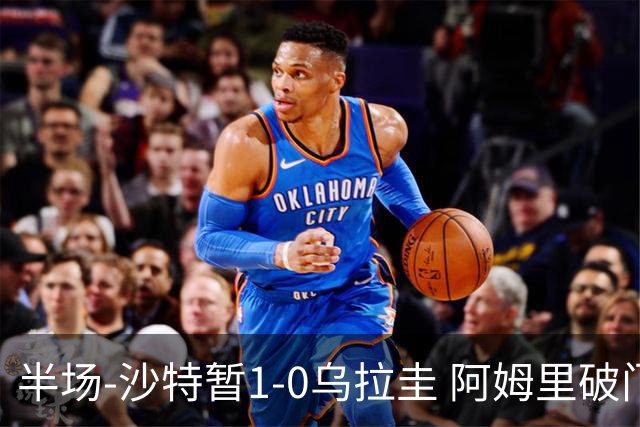 半场-沙特暂1-0乌拉圭 阿姆里破门比尼亚斯失良机穆斯莱拉神扑